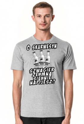o skurwesyn szwagier ze mna sie nie napijesz