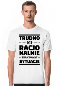Koszulka Męska Biała - Trudno Mi Racjonalnie...
