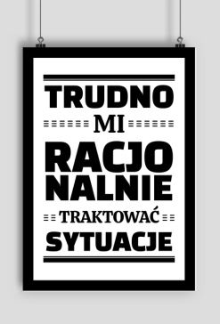 Plakat A1 - Trudno Mi Racjonalnie...