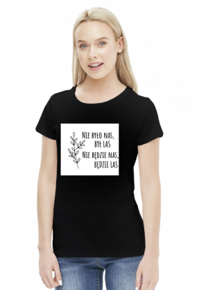 Nie było nas, był las. Nie będzie nas, będzie las. Koszulka Przyroda Natura