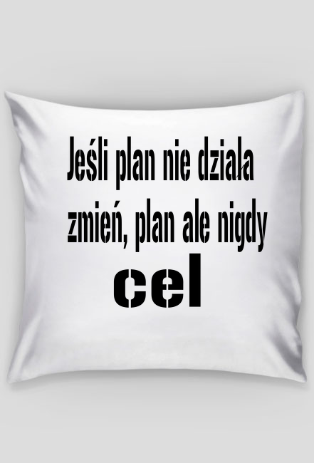Jeśli plan nie działa zmień,plan ale nigdy cel