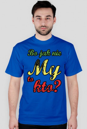 Bo jak nie My to kto ? [wszystkie kolory]