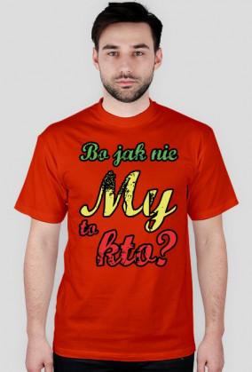 Bo jak nie My to kto ? [wszystkie kolory]
