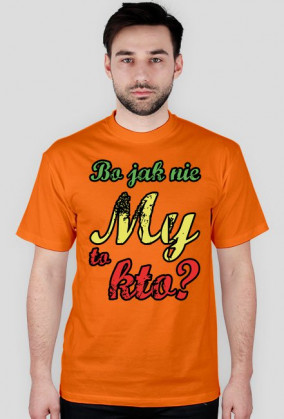 Bo jak nie My to kto ? [wszystkie kolory]