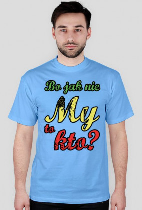 Bo jak nie My to kto ? [wszystkie kolory]