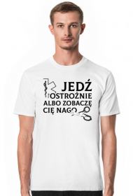 Jedz ostroznie albo zobacze Cie nago