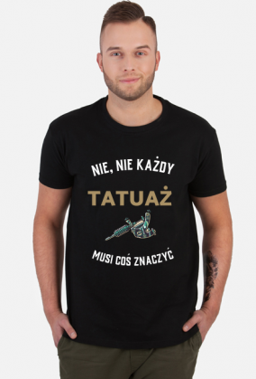 Koszulka "Nie, nie każdy tatuaż musi coś znaczyć"