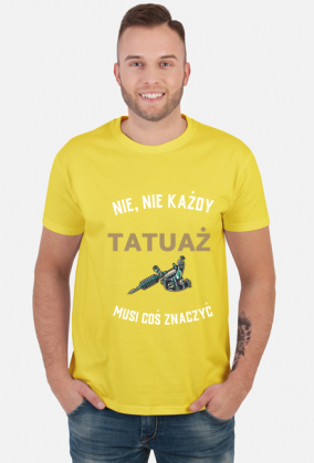 Koszulka "Nie, nie każdy tatuaż musi coś znaczyć"