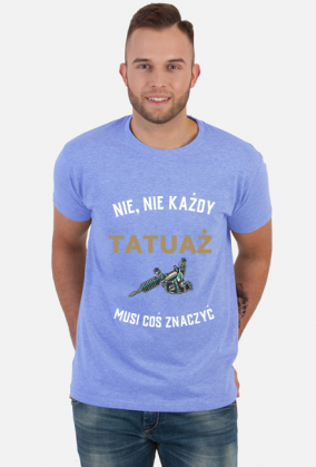 Koszulka "Nie, nie każdy tatuaż musi coś znaczyć"