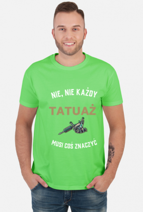 Koszulka "Nie, nie każdy tatuaż musi coś znaczyć"
