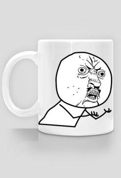 Y U NO