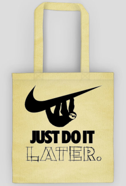 Just do it later