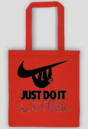 Just do it later