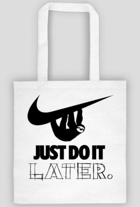 Just do it later