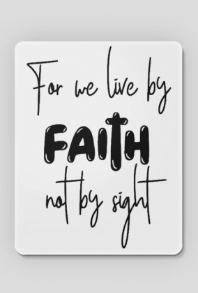 FOR WE LIVE BY FAITH NOT BY SIGHT GOD JESUS CHRIST CHRISTIAN FAITH JEZUS CHRYSTUS BÓG WIARA