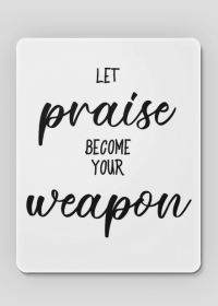 LET PRAISE BECOME YOUR WEAPON CHRIST GOD JESUS CHRISTIAN FAITH JEZUS CHRYSTUS BÓG WIARA