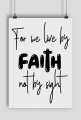 FOR WE LIVE BY FAITH NOT BY SIGHT GOD JESUS CHRIST CHRISTIAN FAITH JEZUS CHRYSTUS BÓG WIARA