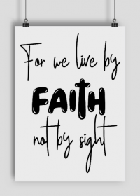 FOR WE LIVE BY FAITH NOT BY SIGHT GOD JESUS CHRIST CHRISTIAN FAITH JEZUS CHRYSTUS BÓG WIARA