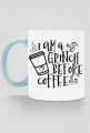 Iam a Grinch Before Coffe
