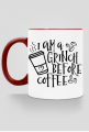 Iam a Grinch Before Coffe