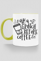 Iam a Grinch Before Coffe