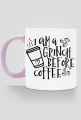 Iam a Grinch Before Coffe