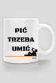 Kubek pić trzeba umić