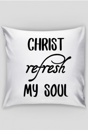 CHRIST REFRESH MY SOUL GOD JESUS CHRISTIAN FAITH JEZUS CHRYSTUS BÓG WIARA