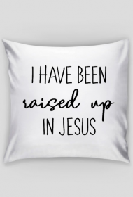 I HAVE BEEN RAISED UP IN JESUS GOD CHRIST CHRISTIAN FAITH JEZUS CHRYSTUS BÓG WIARA