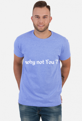 t shirt why not You