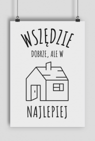 plakat wszędzie dobrze, ale w domu najlepiej