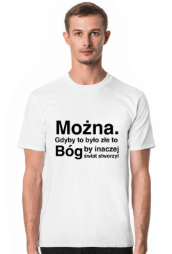 Można. Gdyby to było złe to Bóg by inaczej świat stworzył - koszulka męska