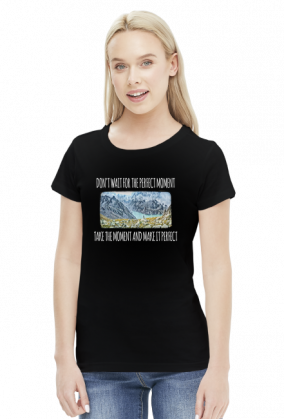 Koszulka damska górska- Don't wait for the perfect moment, take the moment and make it perfect - Góry, mountains