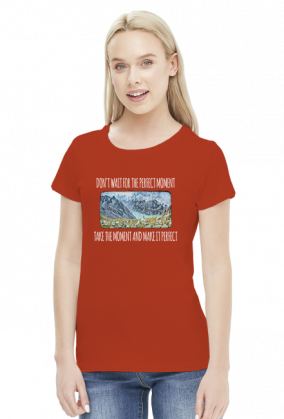 Koszulka damska górska- Don't wait for the perfect moment, take the moment and make it perfect - Góry, mountains