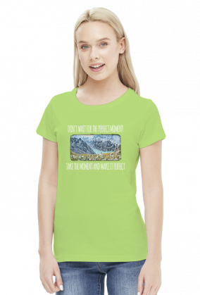 Koszulka damska górska- Don't wait for the perfect moment, take the moment and make it perfect - Góry, mountains