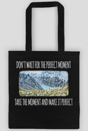 Torba- don't wait for the perfect moment, take the moment and make it perfect - Góry, mountains