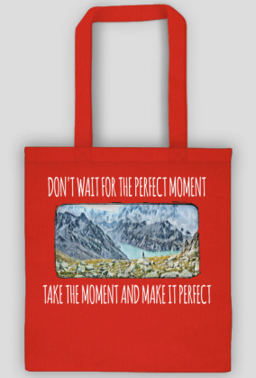 Torba- don't wait for the perfect moment, take the moment and make it perfect - Góry, mountains