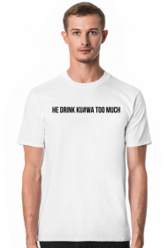He drink ku#wa too much - T-shirt