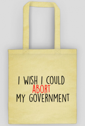 I wish I could abort my government - eko torba #StrajkKobiet