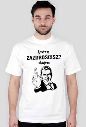 Jestem ch*jem. Zazdrościsz? - Koszulka