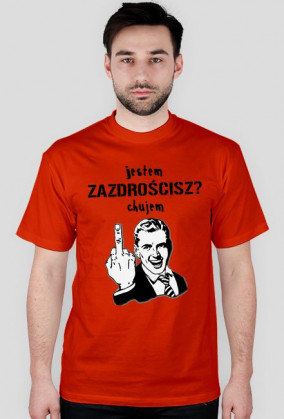 Jestem ch*jem. Zazdrościsz? - Koszulka