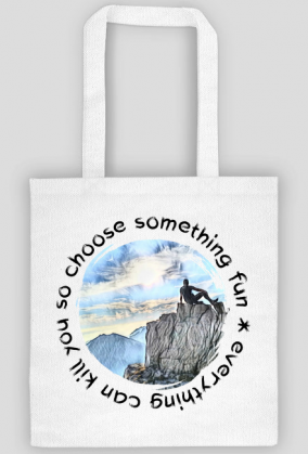 Torba- Everything can kill you so choose something fun. Góry, mountains
