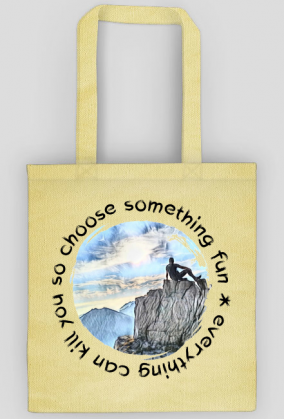 Torba- Everything can kill you so choose something fun. Góry, mountains
