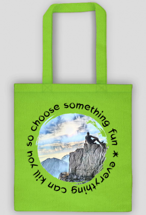 Torba- Everything can kill you so choose something fun. Góry, mountains