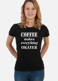 Coffee Makes Everything Okayer T-shirt damski, koszulka, kawa