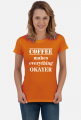 Coffee Makes Everything Okayer T-shirt damski, koszulka, kawa