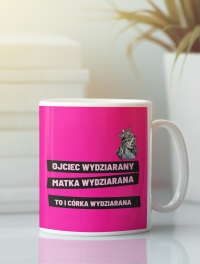Kubek "Ojciec wydziarany, matka wydziarana to i córka wydziarana"