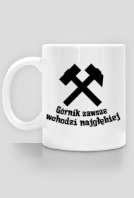 Kubek górnika Górnik zawsze wchodzi najgłębiej