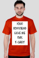 YOUR BOYFRIEND GAVE ME THIS T-SHIRT