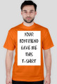 YOUR BOYFRIEND GAVE ME THIS T-SHIRT